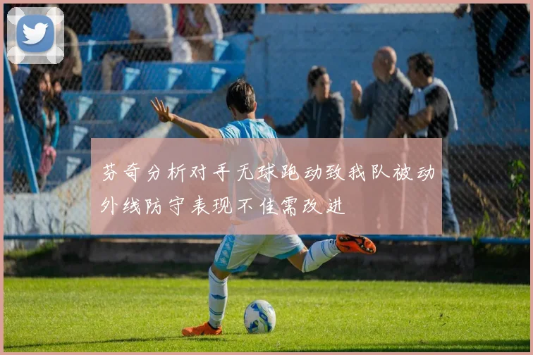 芬奇分析对手无球跑动致我队被动外线防守表现不佳需改进