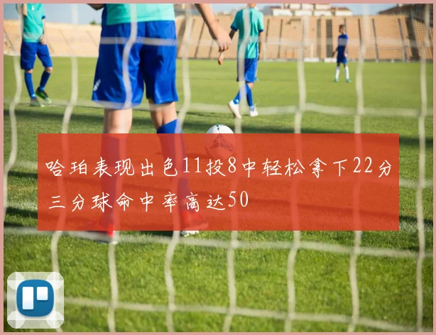 哈珀表现出色11投8中轻松拿下22分三分球命中率高达50